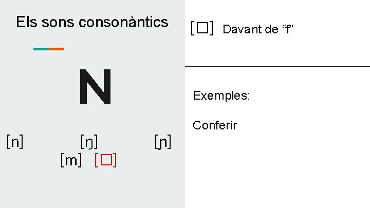 Els sons consonàntics N [n] [ŋ] [m] [�] Davant de “f” Exemples: [ɲ] Conferir