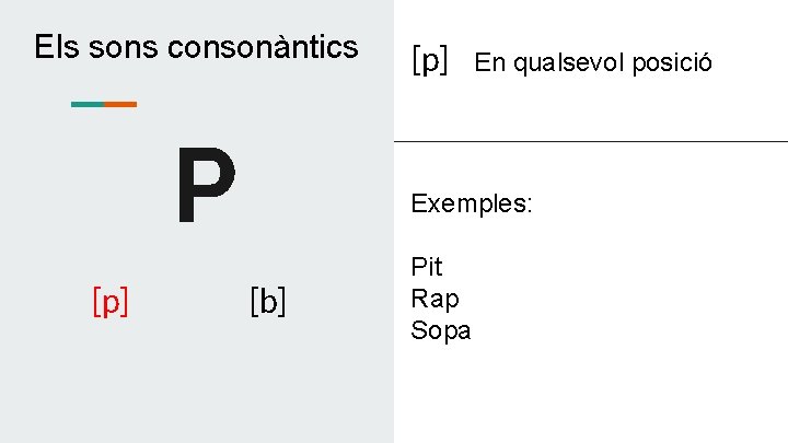 Els sons consonàntics P [p] En qualsevol posició Exemples: [b] Pit Rap Sopa 
