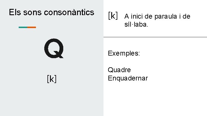Els sons consonàntics Q [k] A inici de paraula i de síl·laba. Exemples: Quadre
