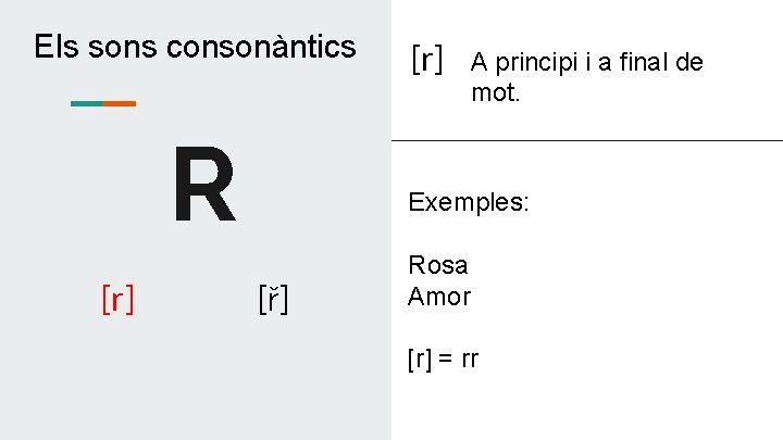 Els sons consonàntics R [r] A principi i a final de mot. Exemples: [ř]