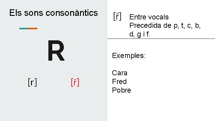Els sons consonàntics R [r] [ř] Entre vocals Precedida de p, t, c, b,
