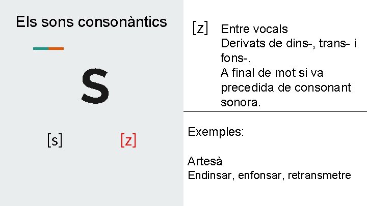 Els sons consonàntics S [s] [z] Entre vocals Derivats de dins-, trans- i fons-.