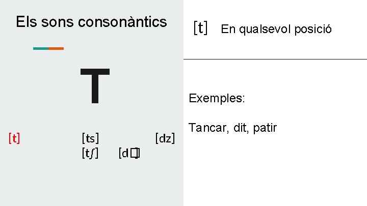 Els sons consonàntics T [t] [ts] [t∫] [t] En qualsevol posició Exemples: [dz] [d�