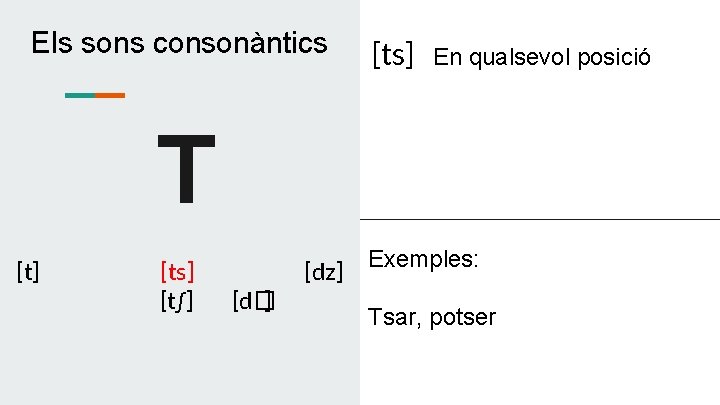 Els sons consonàntics [ts] En qualsevol posició T [t] [ts] [t∫] [dz] [d� ]