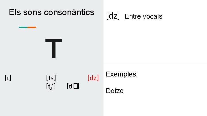 Els sons consonàntics [dz] Entre vocals T [t] [ts] [t∫] [dz] [d� ] Exemples:
