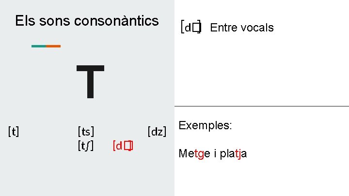 Els sons consonàntics [d�] Entre vocals T [t] [ts] [t∫] [dz] [d� ] Exemples: