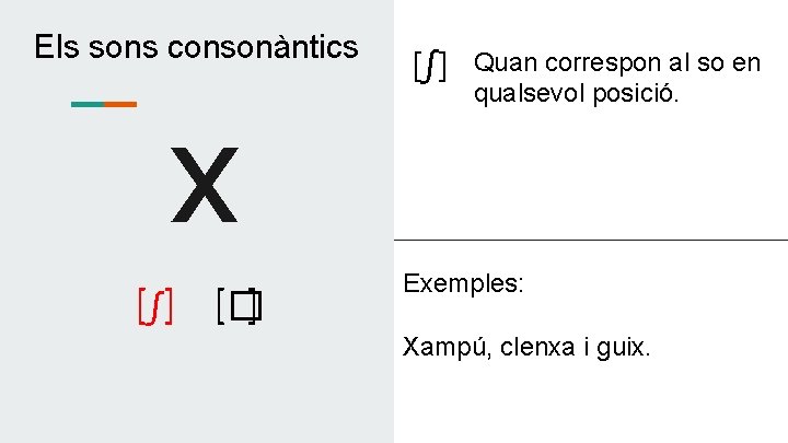 Els sons consonàntics [∫] Quan correspon al so en qualsevol posició. X [∫] [�