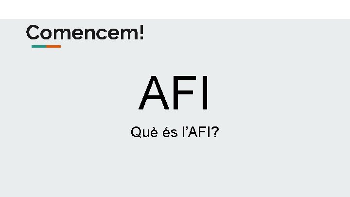 Comencem! AFI Què és l’AFI? 