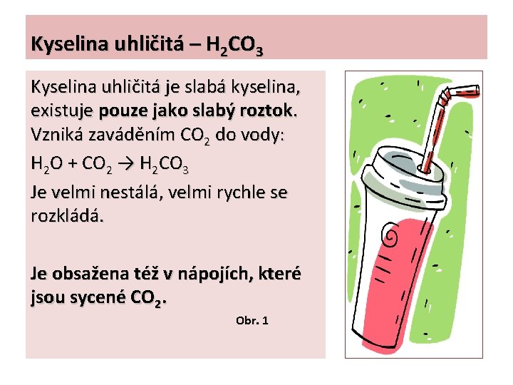 Kyselina uhličitá – H 2 CO 3 Kyselina uhličitá je slabá kyselina, existuje pouze