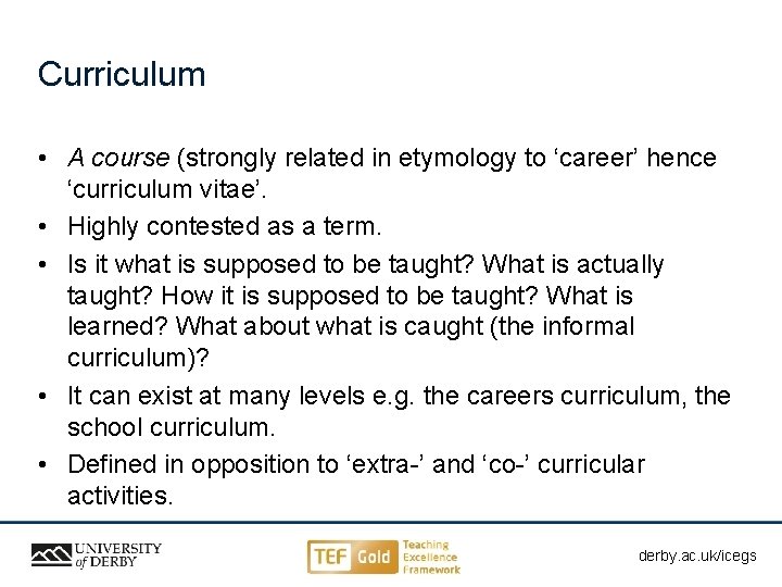 Curriculum • A course (strongly related in etymology to ‘career’ hence ‘curriculum vitae’. •