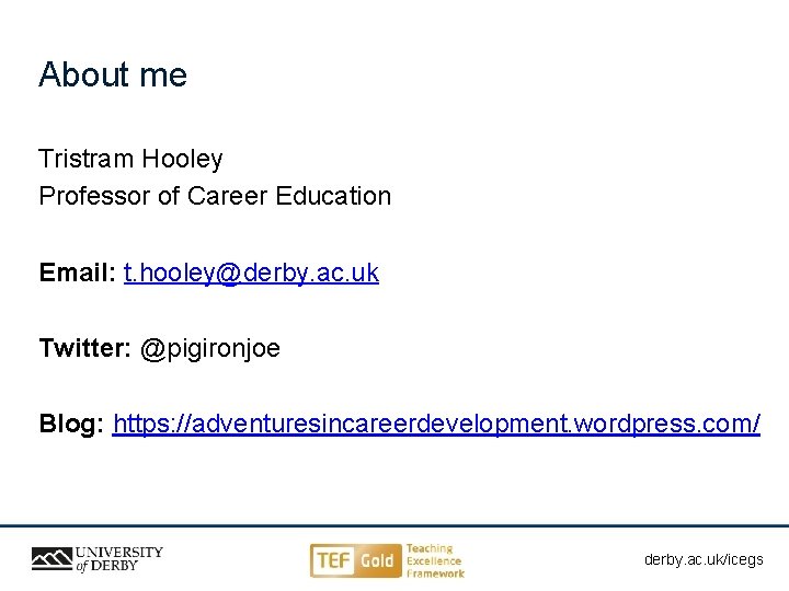 About me Tristram Hooley Professor of Career Education Email: t. hooley@derby. ac. uk Twitter:
