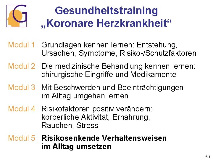 Gesundheitstraining „Koronare Herzkrankheit“ Modul 1 Grundlagen kennen lernen: Entstehung, Ursachen, Symptome, Risiko-/Schutzfaktoren Modul 2 Gesundheitstraining „Koronare Herzkrankheit“ Modul 1 Grundlagen kennen lernen: Entstehung, Ursachen, Symptome, Risiko-/Schutzfaktoren Modul 2