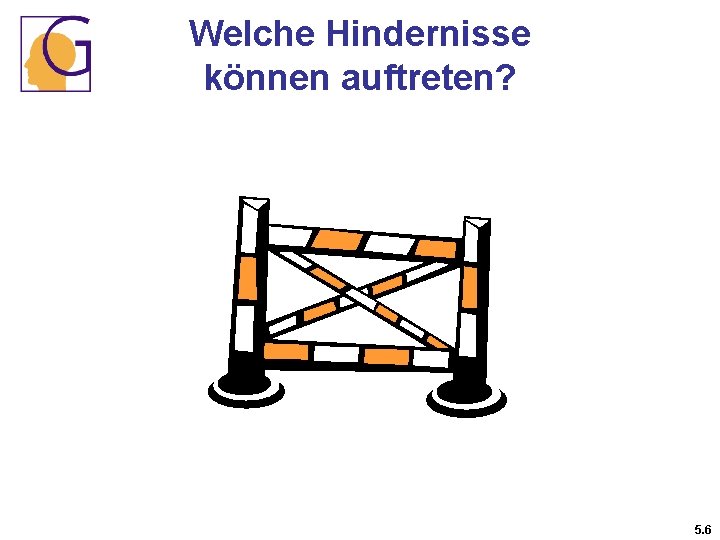 Welche Hindernisse können auftreten? 5. 6 