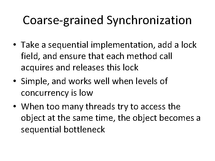 Coarse-grained Synchronization • Take a sequential implementation, add a lock field, and ensure that