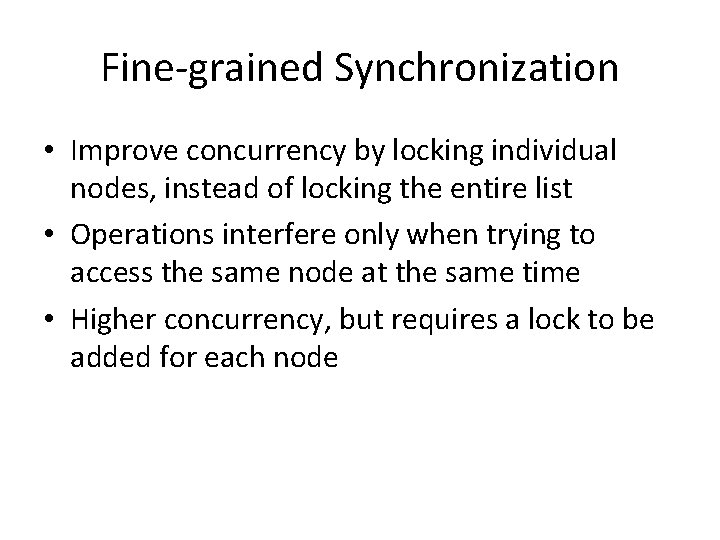 Fine-grained Synchronization • Improve concurrency by locking individual nodes, instead of locking the entire