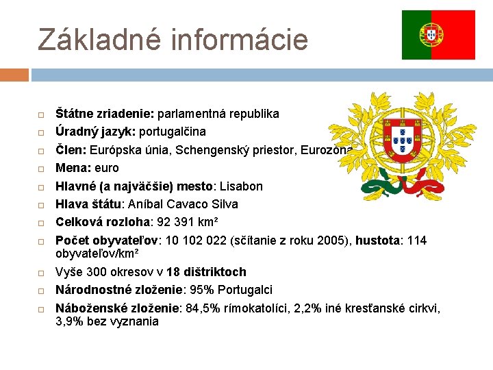 Základné informácie Štátne zriadenie: parlamentná republika Úradný jazyk: portugalčina Člen: Európska únia, Schengenský priestor,