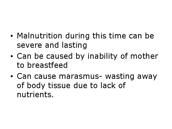  • Malnutrition during this time can be severe and lasting • Can be
