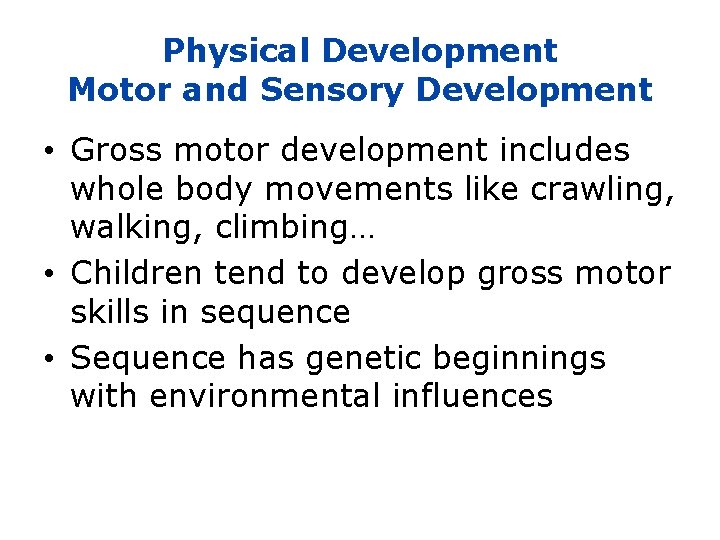 Physical Development Motor and Sensory Development • Gross motor development includes whole body movements