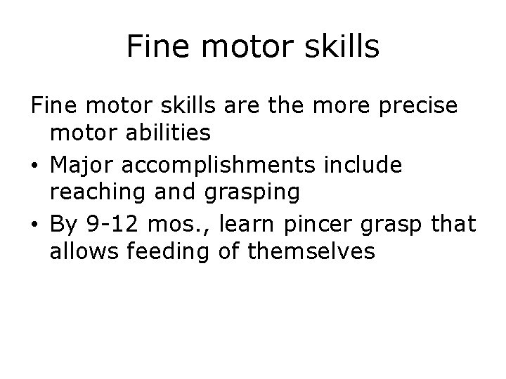 Fine motor skills are the more precise motor abilities • Major accomplishments include reaching