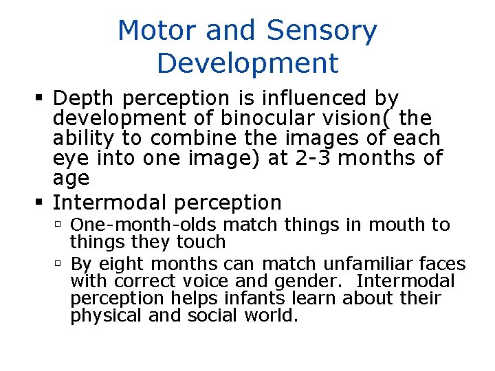Motor and Sensory Development Depth perception is influenced by development of binocular vision( the
