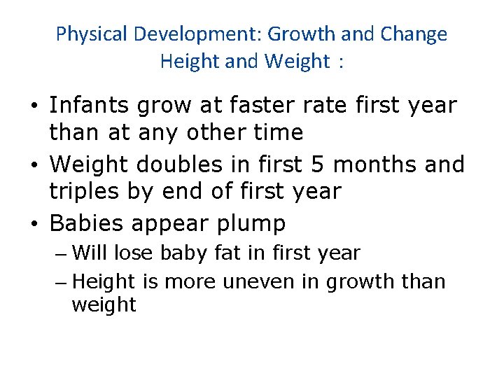 Physical Development: Growth and Change Height and Weight : • Infants grow at faster