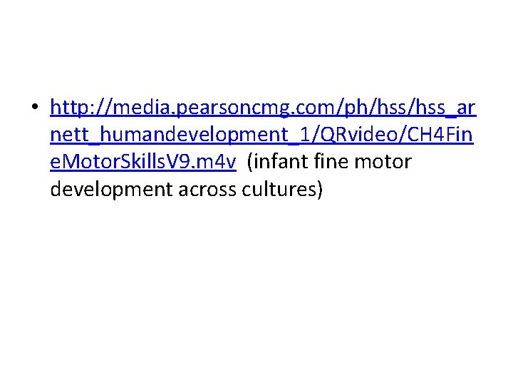  • http: //media. pearsoncmg. com/ph/hss_ar nett_humandevelopment_1/QRvideo/CH 4 Fin e. Motor. Skills. V 9.