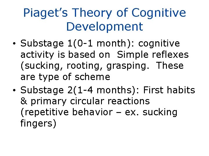 Piaget’s Theory of Cognitive Development • Substage 1(0 -1 month): cognitive activity is based