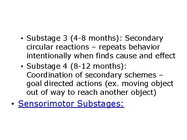  • Substage 3 (4 -8 months): Secondary circular reactions – repeats behavior intentionally