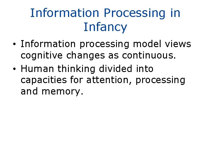 Information Processing in Infancy • Information processing model views cognitive changes as continuous. •