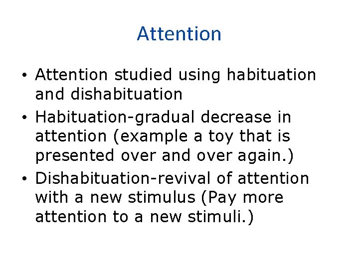 Attention • Attention studied using habituation and dishabituation • Habituation-gradual decrease in attention (example