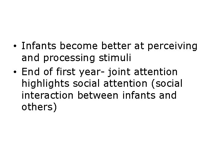  • Infants become better at perceiving and processing stimuli • End of first