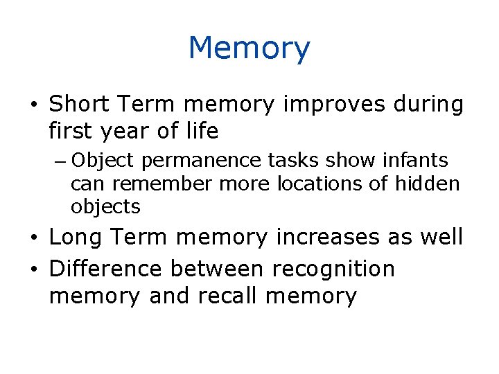 Memory • Short Term memory improves during first year of life – Object permanence