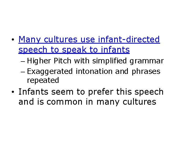  • Many cultures use infant-directed speech to speak to infants – Higher Pitch