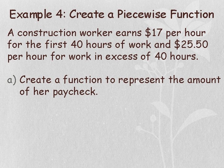 Example 4: Create a Piecewise Function A construction worker earns $17 per hour for