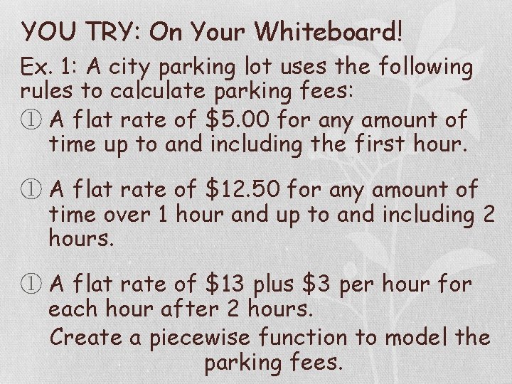 YOU TRY: On Your Whiteboard! Ex. 1: A city parking lot uses the following