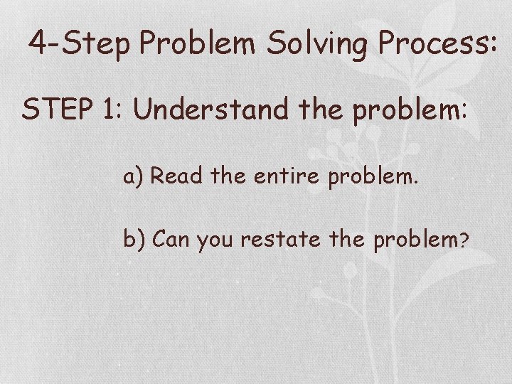 4 -Step Problem Solving Process: STEP 1: Understand the problem: a) Read the entire