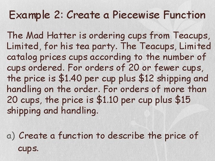 Example 2: Create a Piecewise Function The Mad Hatter is ordering cups from Teacups,