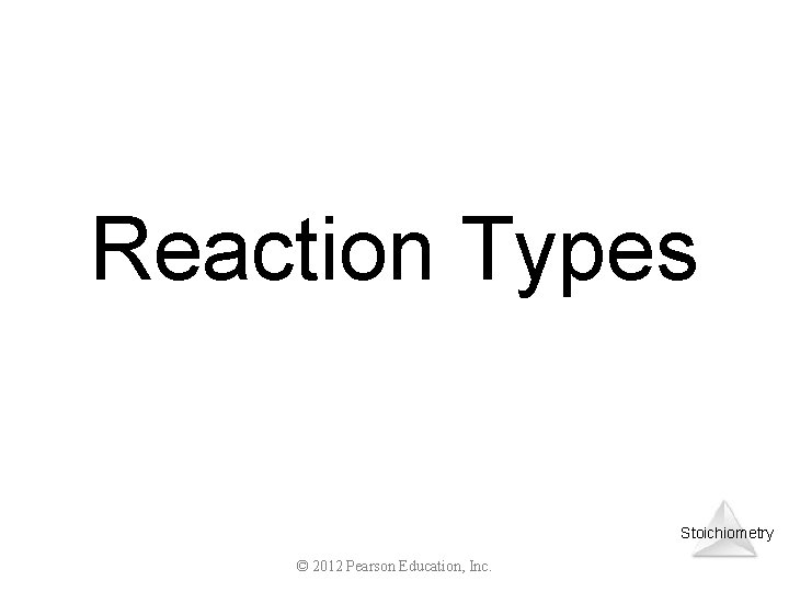 Reaction Types Stoichiometry © 2012 Pearson Education, Inc. 