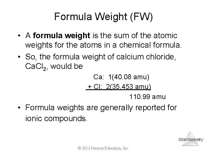 Formula Weight (FW) • A formula weight is the sum of the atomic weights
