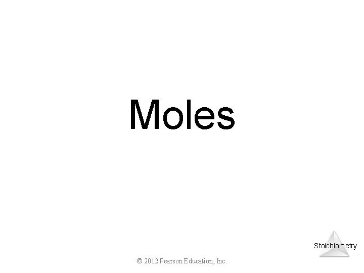 Moles Stoichiometry © 2012 Pearson Education, Inc. 