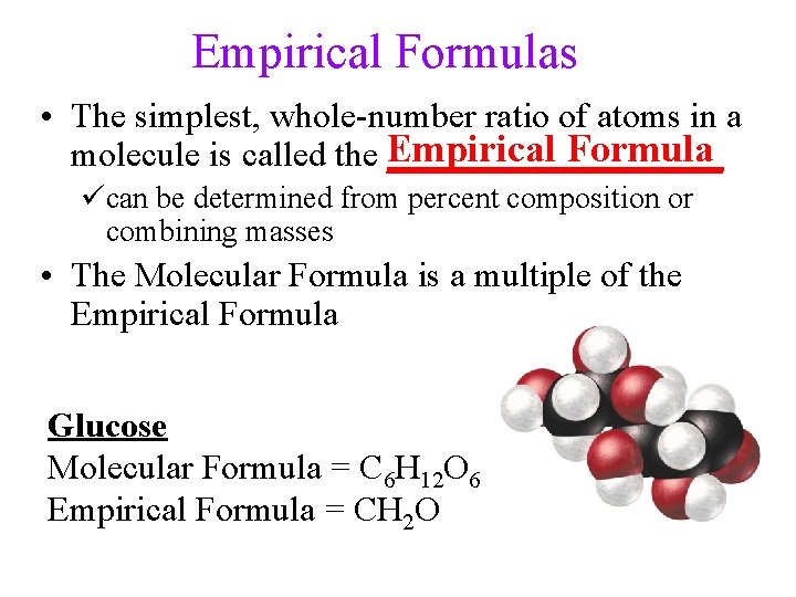 Empirical Formulas • The simplest, whole-number ratio of atoms in a Formula molecule is