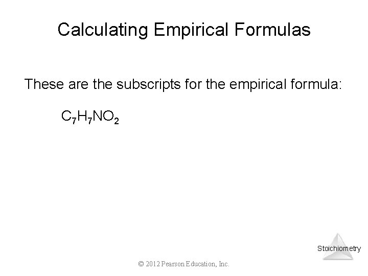 Calculating Empirical Formulas These are the subscripts for the empirical formula: C 7 H