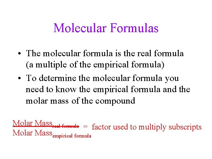 Molecular Formulas • The molecular formula is the real formula (a multiple of the