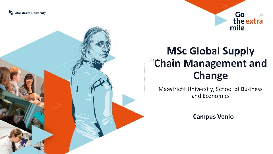 MSc Global Supply Chain Management and Change Maastricht University, School of Business and Economics