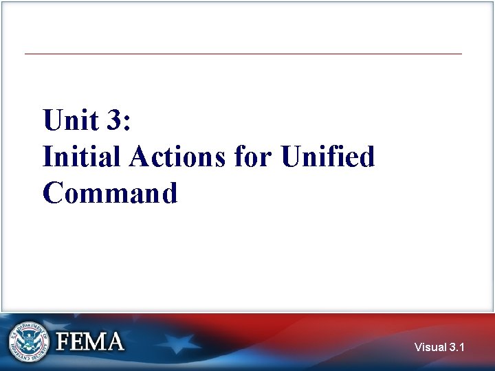 Unit 3: Initial Actions for Unified Command Visual 3. 1 