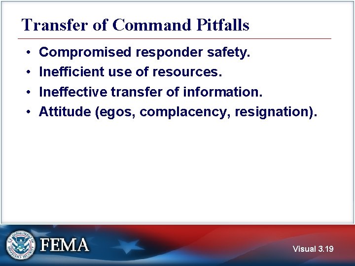 Transfer of Command Pitfalls • • Compromised responder safety. Inefficient use of resources. Ineffective