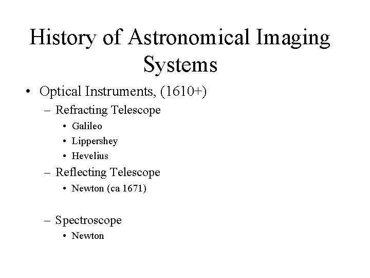 History of Astronomical Imaging Systems • Optical Instruments, (1610+) – Refracting Telescope • Galileo