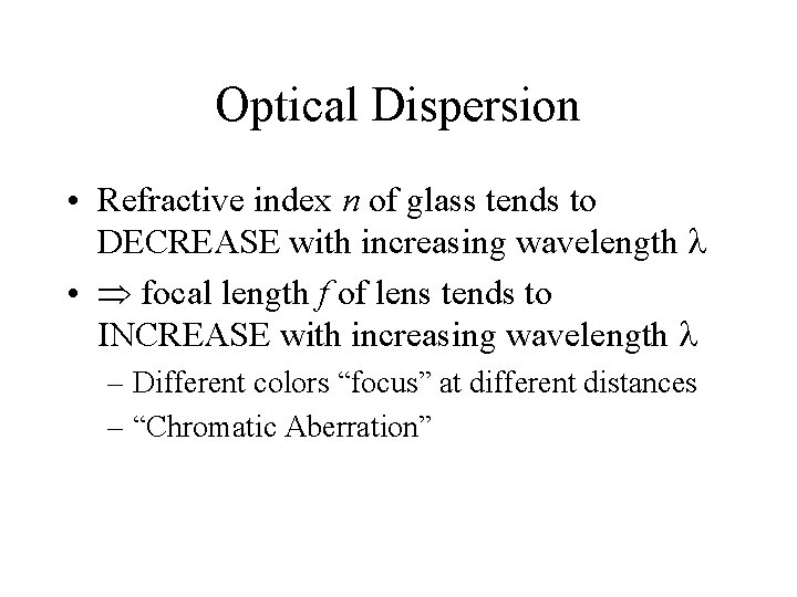 Optical Dispersion • Refractive index n of glass tends to DECREASE with increasing wavelength