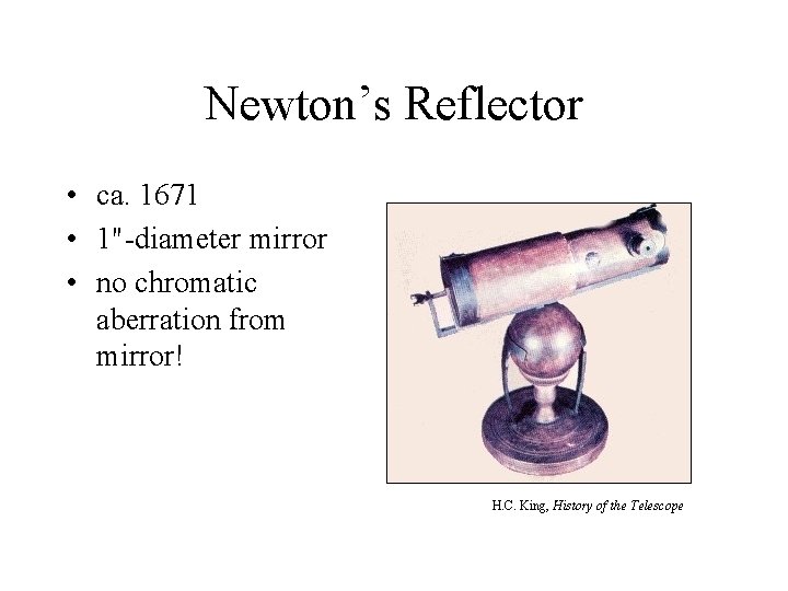 Newton’s Reflector • ca. 1671 • 1"-diameter mirror • no chromatic aberration from mirror!