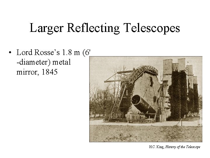 Larger Reflecting Telescopes • Lord Rosse’s 1. 8 m (6' -diameter) metal mirror, 1845
